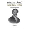 Arany J&aacute;nos &eacute;v&eacute;ben - T&aacute;rc&aacute;k &eacute;s tanulm&aacute;nyok - Sz&ouml;r&eacute;nyi L&aacute;szl&oacute;, Sz&ouml;r&eacute;nyi L&aacute;szl&oacute;