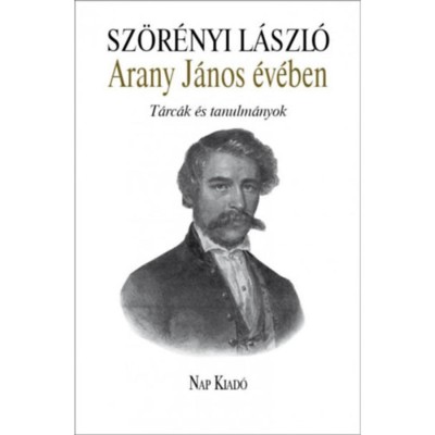 Arany J&amp;aacute;nos &amp;eacute;v&amp;eacute;ben - T&amp;aacute;rc&amp;aacute;k &amp;eacute;s tanulm&amp;aacute;nyok - Sz&amp;ouml;r&amp;eacute;nyi L&amp;aacute;szl&amp;oacute; foto