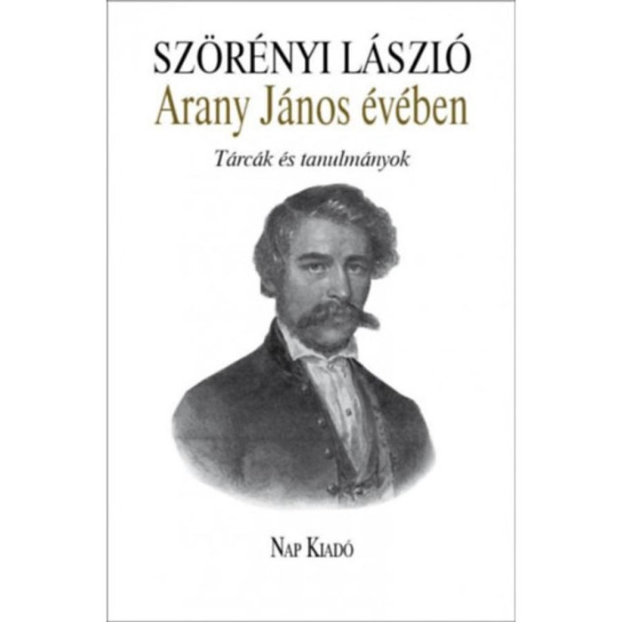Arany J&aacute;nos &eacute;v&eacute;ben - T&aacute;rc&aacute;k &eacute;s tanulm&aacute;nyok - Sz&ouml;r&eacute;nyi L&aacute;szl&oacute;
