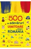 500 de adevaruri uimitoare despre romania Ed.2