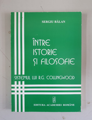 Sergiu Bălan - &amp;Icirc;ntre istorie și filosofie. Sistemul lui R.G. Colingwood foto