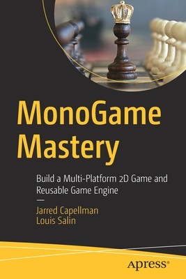 Monogame Mastery: Build a Multi-Platform 2D Game and Reusable Game Engine