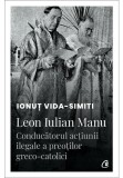 Cumpara ieftin Leon Iulian Manu, conducatorul actiunii ilegale a preotilor greco-catolici