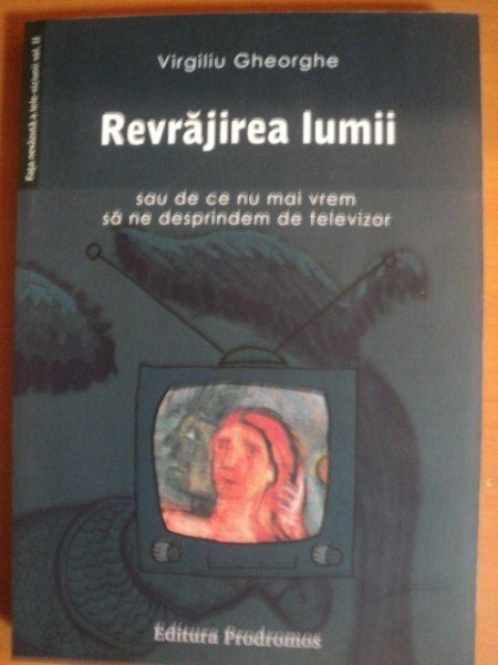 REVRAJIREA LUMII SAU DE CE NU MAI VREM SA NE DESPRINDEM DE TELEVIZOR de VIRGILIU GHEORGHE 2013