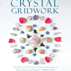 Crystal Gridwork: The Power of Crystals and Sacred Geometry to Heal, Protect and Inspire