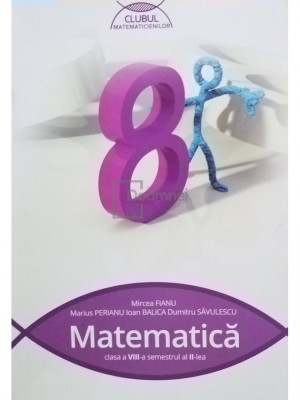 Mircea Fianu - Matematica, clasa a VIII-a, semestrul al II-lea (editia 2016) foto