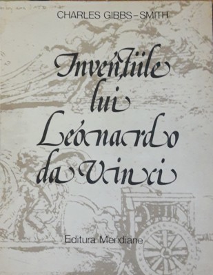 Invențiile lui Leonardo da Vinci - Charles Gibbs Smith ( Ed. Meridiane, 1982) foto