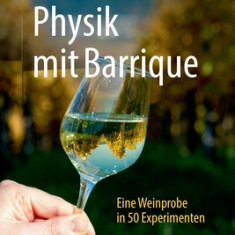 Physik Mit Barrique: Eine Weinprobe in 50 Experimenten