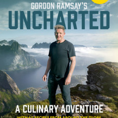 Gordon Ramsay's Uncharted: A Culinary Adventure with Recipes from Around the Globe