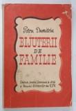 BIJUTERII DE FAMILIE de PETRU DUMITRU , 1950 * COPERTA PREZINTA MINIMA UZURA
