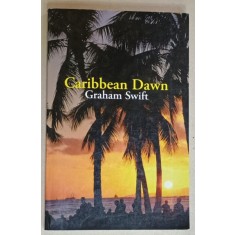 CARRIBEAN DAWN by GRAHAM SWIFT , 2006