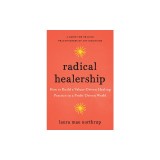 Radical Healership: How to Build a Values-Driven Healing Practice in a Profit-Driven World