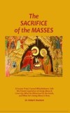 The Sacrifice of the Masses: A Former Priest Turned Whistleblower Tells His Private Experience of Clergy Abuse &amp;amp; Cover-up, What He Witnessed on th