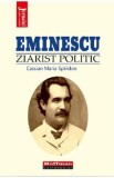 Eminescu, ziarist politic - Cassian Maria Spiridon