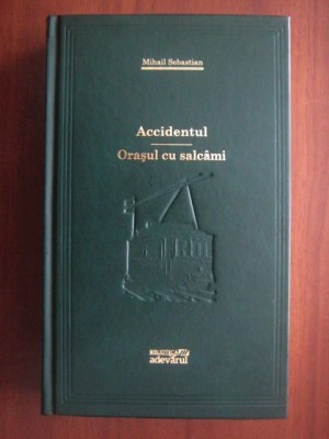 Mihail Sebastian - Accidentul. Orasul cu salcami (2009, editie cartonata) foto