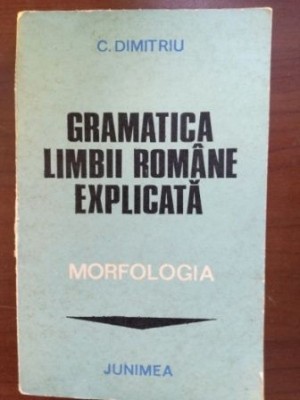 Gramatica limbii romane explicata. Morfologia- C. Dimitriu foto