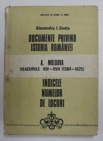 DOCUMENTE PRIVIND ISTORIA ROMANIEI A. MOLDOVA VEACURILE XIV-XVII. INDICELE NUMELOR DE PERSOANE INTOCMIT DE ALEXANDRU I. GONTA - BUCURESTI, 1995