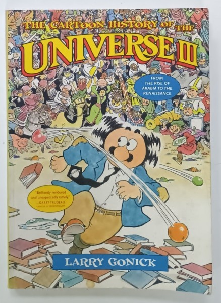 THE CARTOON HISTORY OF THE UNIVERSE III , FROM THE RISE OF ARABIA TO THE RENAISSANCE by LARRY GONICK , BENZI DESENATE CU TEXT IN LIMBA ENGLEZA , 2002