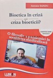 Cumpara ieftin Bioetica in criza sau criza bioeticii? - Antonio Sandu, 2020, 400 pagini, brosata