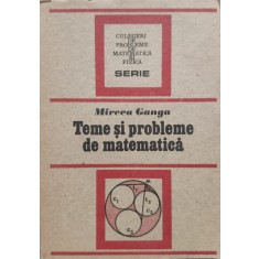 Teme Si Probleme De Matematica - Mircea Ganga , E658