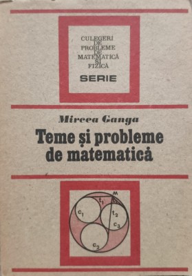 Teme Si Probleme De Matematica - Mircea Ganga , E658 foto