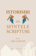 Istorisiri Din Sfintele Scripturi Pentru Copii I Parin I - Institutul Biblic şi de Misiune al Bisericii Ortodoxe Rom&acirc;ne