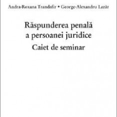 Raspunderea penala a persoanei juridice. Caiet de seminar - Andra-Roxana Trandafir, George-Alexandru Lazar