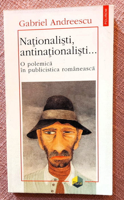 Nationalisti, antinationalisti...Editura Polirom, 1996 - Gabriel Andreescu