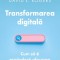 Transformarea digitala. Cum sa-ti regandesti afacerea in era internetului &ndash; David L. Rogers