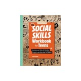The Social Skills Workbook for Teens: Exercises and Tools for Building Empathy and Boosting Confidence