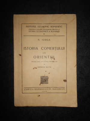 NICOLAE IORGA - ISTORIA COMERTULUI CU ORIENTUL (1939) foto