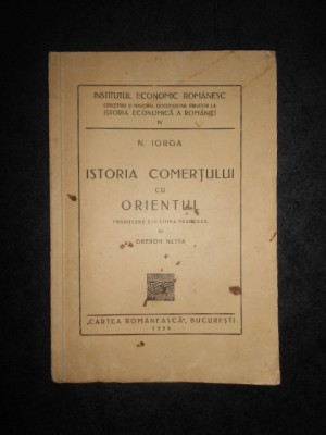 NICOLAE IORGA - ISTORIA COMERTULUI CU ORIENTUL (1939) foto