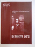 NECUNOSCUTUL GASTER , PUBLICISTICA CULTURALA , IDEOLOGICA SI POLITICA de MARIUCA STANCIU , 2006