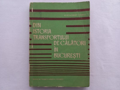 DIN ISTORIA TRANSPORTULUI DE CALATORI IN BUCURESTI- ALEXANDRU CEBUC [AUTOGRAF] foto