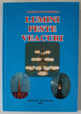 LUMINI PESTE VEACURI de CONSTANTIN MOREGA , 2007, DEDICATIE * foto