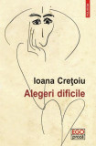 Alegeri dificile - Paperback brosat - Ioana Crețoiu - Polirom, 2021