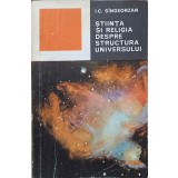 STIINTA SI RELIGIA DESPRE STRUCTURA UNIVERSULUI-I.C. SINGEORZAN-337782