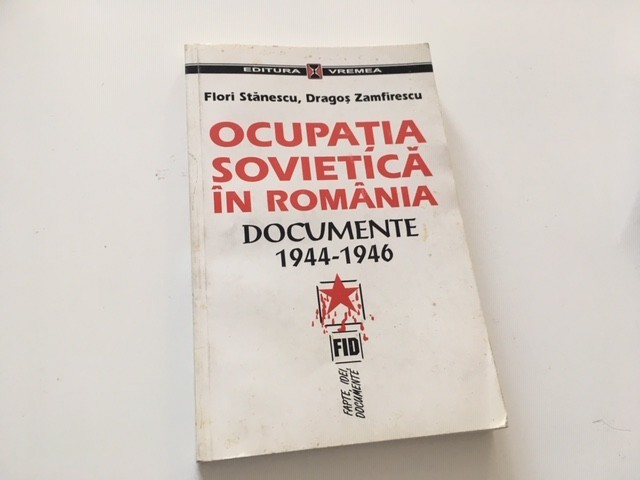 OCUPATIA SOVIETICA IN ROMANIA. DOCUMENTE 1944-1946- F. STANESCU/ D. ZAMFIRESCU