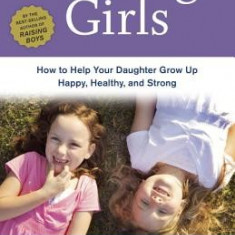 Raising Girls: How to Help Your Daughter Grow Up Happy, Healthy, and Strong