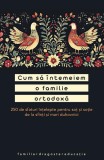 Cum să &icirc;ntemeiem o familie ortodoxă. 250 de sfaturi &icirc;nțelepte pentru soț și soție de la sfinți și mari duhovnici - Paperback brosat - Adrian Tănăsescu