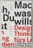 MACH , WAS DU WILLST , DESIGN THINKING FURS LEBEN von BILL BURNETT und DAVE EVANS , 2016