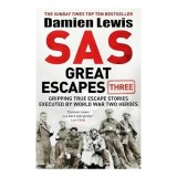 SAS Great Escapes Three Gripping True Escape Stories Executed by World War Two Heroes