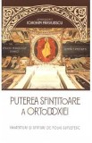 Puterea sfintitoare a ortodoxiei. Invataturi si sfaturi de folos - Arhimandrit Ioachim Parvulescu