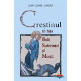 Crestinul in fata bolii, suferintei si mortii - Jean-Claude Larchet