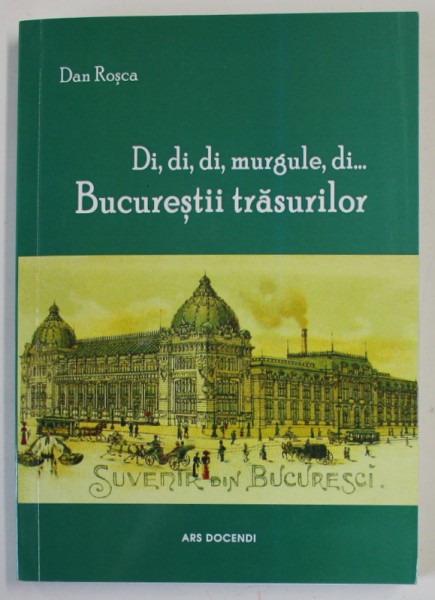 DI , DI , DI MURGULE , DI ..., BUCURESTII TRASURILOR de DAN ROSCA , 2016 , DEDICATIE
