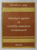 OBICEIURI AGRARE IN TRADITIA POPULARA ROMANEASCA de DUMITRU POP , 1989
