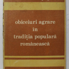 OBICEIURI AGRARE IN TRADITIA POPULARA ROMANEASCA de DUMITRU POP , 1989 * DEFECT COTOR