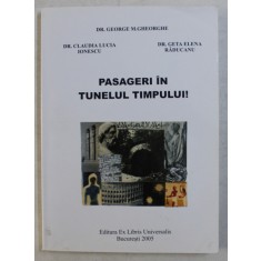 PASAGERI IN TUNELUL TIMPULUI ! de GEORGE M . GHEORGHE , CLAUDIA LUCIA IONESCU si GETA ELENA RADUCANU , 2005