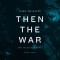 Then the War: And Selected Poems, 2007-2020