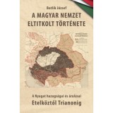 A magyar nemzet eltitkolt t&ouml;rt&eacute;nete I. k&ouml;tet - A Nyugat hazugs&aacute;gai &eacute;s &aacute;rul&aacute;sai Etelk&ouml;ztől Trianonig - Botlik J&oacute;zsef